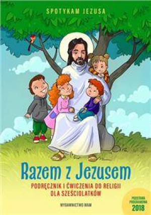 Razem z Jezusem. Podręcznik i ćwiczenia do religii dla sześciolatków. Spotykam Jezusa
