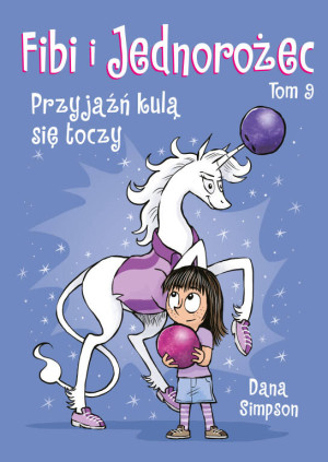 Przyjaźń kulą się toczy. Fibi i Jednorożec. Tom 9