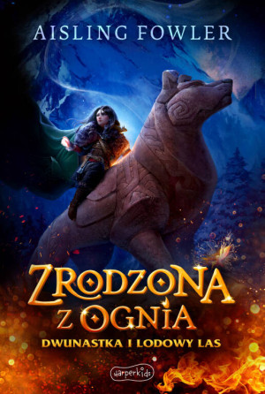 Dwunastka i Lodowy Las. Zrodzona z ognia. Tom 1