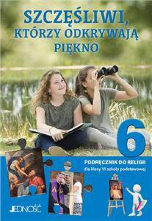 Szczęśliwi, którzy odkrywają piękno 6. Podręcznik do religii dla klasy VI szkoły podstawowej