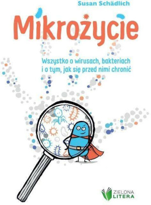 Mikrożycie. Wszystko o wirusach, bakteriach i o tym, jak się przed nimi chronić