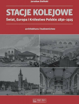 Stacje kolejowe. Świat, Europa i Królestwo Polskie 1830-1915