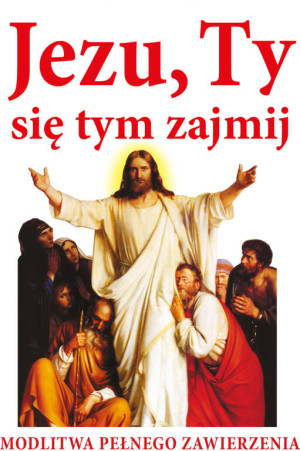 Jezu, Ty się tym zajmij! Modlitwa pełna zawierzenia