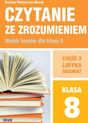 Czytanie ze zrozumieniem. Wybór testów dla klasy 8. Część 2. Liryka, dramat