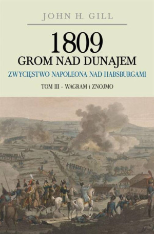 Wagram i Znojmo. 1809 Grom nad Dunajem Zwycięstwo Napoleona nad Habsurgami. Tom 3