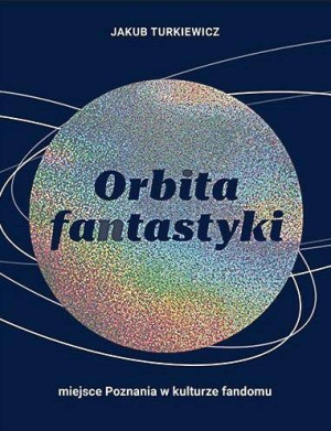 Orbita fantastyki. Miejsce Poznania w kulturze fandomu