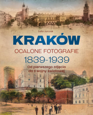 Kraków. Ocalone fotografie 1839-1939