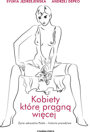 Kobiety, które pragną więcej. Życie seksualne Polek - historie prawdziwe