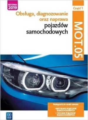 Obsługa, diagnozowanie oraz naprawa pojazdów samochód. Podręcznik do nauki zawodu. MOT.05. Część 1