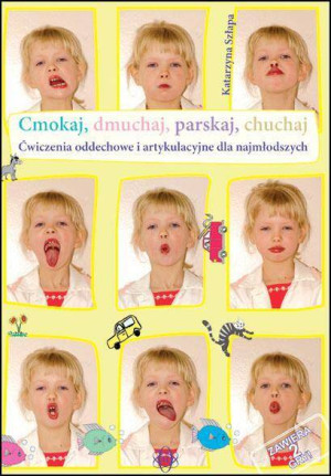 Cmokaj, Dmuchaj, Parskaj, Chuchaj. Ćwiczenia oddechowe i artykulacyjne dla najmłodszych