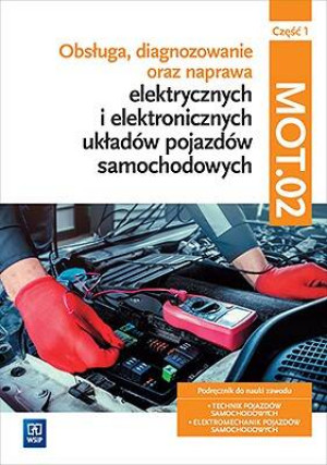 Obsługa, diagnozowanie oraz naprawa elektrycznych i elektronicznych układów pojazdów samochodowych. MG.12. Część 1. Podręcznik do nauki zawodu: technik pojazdów samochodowych, elektromechanik