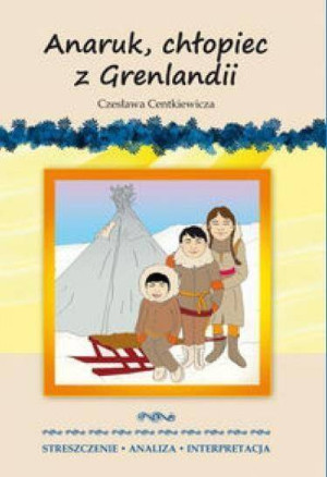 Anaruk, chłopiec z Grenlandii. Streszczenie - analiza - interpretacja