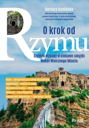 O krok od Rzymu. Szybkie wypady w ciekawe zakątki wokół Wiecznego Miasta