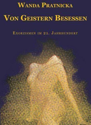 Von Geistern Besessen - Exorzismen im 21 Jahrhunde