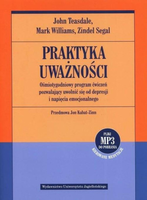 Praktyka uważności. Ośmiotygodniowy program ćwiczeń pozwalający uwolnić się od depresji i napięcia emocjonalnego