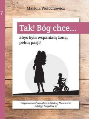 Tak! Bóg chce. Tom 7. Abyś była wspaniałą żoną, pełną pasji!