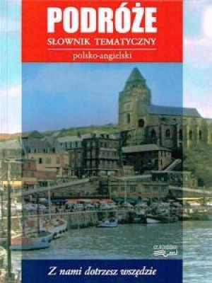 Podróże Słownik Tematyczny Polsko-Angielski