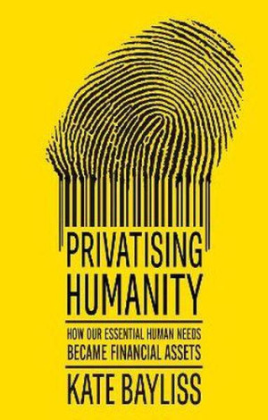 Privatising humanity. How our essential human needs became financial assets