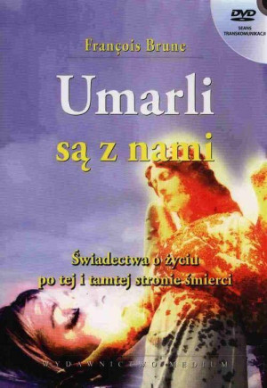 Umarli są z nami. Świadectwa o życiu po tej i tamtej stronie śmierci