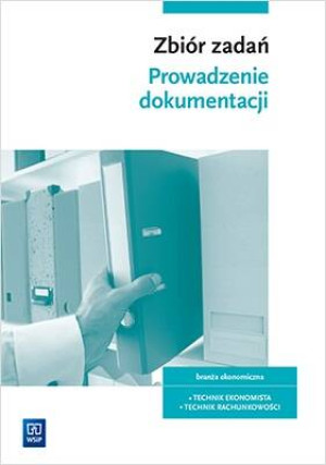 Prowadzenie dokumentacji. Zbiór zadań. Branża ekonomiczna. Technik ekonomista. Technik rachunkowości