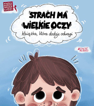 Strach ma wielkie oczy. Książka, która dodaje odwagi. Wielkie problemy małych ludzi