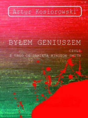Byłem geniuszem czyli z tego co pamięta Winston Smith
