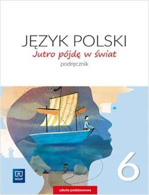 J.Polski Jutro pójdę w świat. SP 6 Podr. 2019 WSiP