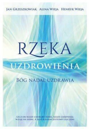 Rzeka uzdrowienia. Bóg nadal uzdrawia