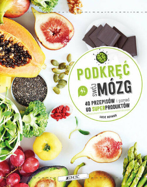 Podkręć swój mózg. 40 przepisów i ponad 60 superproduktów