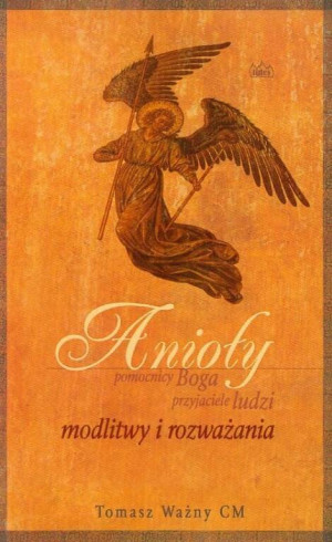 Anioły pomocnicy Boga, przyjaciele ludzi