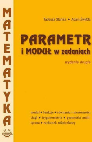Matematyka. Parametr i moduł w zadaniach. Wydanie 2
