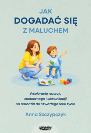 Jak dogadać się z maluchem. Wspieranie rozwoju...