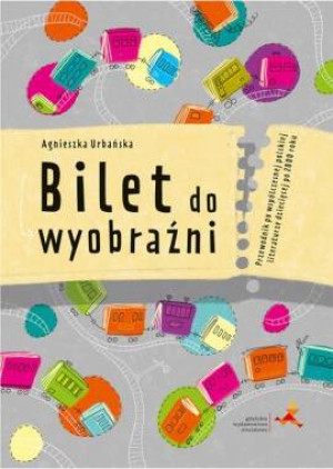 Bilet do wyobraźni. Przewodnik po współczesnej polskiej literaturze dziecięcej po 2000 roku