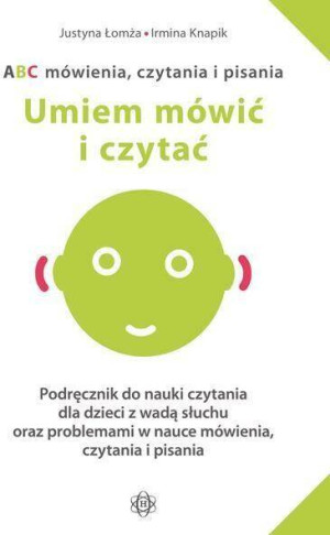 ABC mówienia, czytania i pisania. Umiem mówić i czytać. Podręcznik do nauki czytania dla dzieci z wadą słuchu oraz problemami w nauce mówienia, czytania i pisania