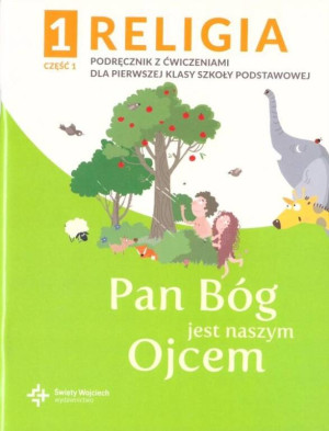 Pan Bóg jest naszym Ojcem 1. Część 1. Religia. Podręcznik z ćwiczeniami dla pierwszej klasy szkoły podstawowej