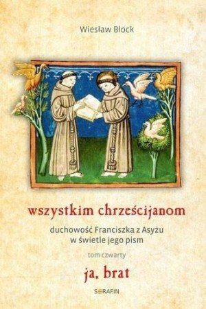 Wszystkim chrześcijanom. Duchowość Franciszka z Azyżu w świetle jego pism. Tom 4