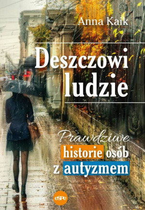 Deszczowi ludzie. Prawdziwe historie osób z autyzmem