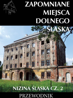 Zapomniane miejsca Dolnego Śląska. Nizina Śląska. Część 2