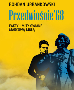 Przedwiośnie’68. Fakty i mity owiane marcową mgłą