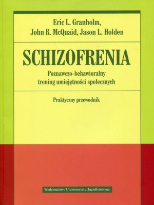 Schizofrenia. Poznawczo-behawioralny trening umiejętności społecznych. Praktyczny przewodnik