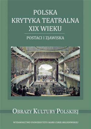 Polska krytyka teatralna XIX wieku. Postaci i zjawiska. Obrazy kultury polskiej