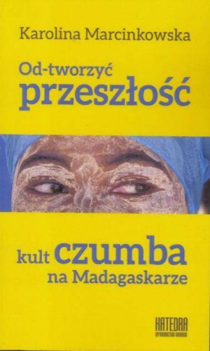 Od-tworzyć przeszłość. Kult czumba na Madagaskarze