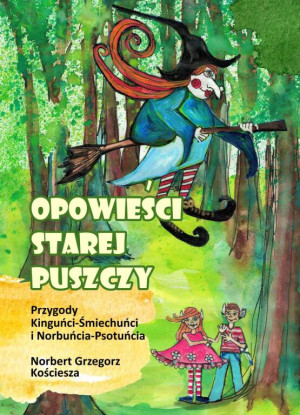 Opowieści starej puszczy. Przygody Kinguńci-Śmiechuńci i Norbuńcia-Psotuńcia