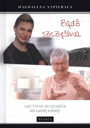 Bądź szczęśliwa. 3 kroki do szczęścia dla każdej..