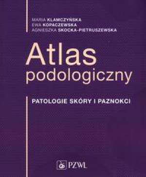 Atlas podologiczny. Patologie skóry i paznokci
