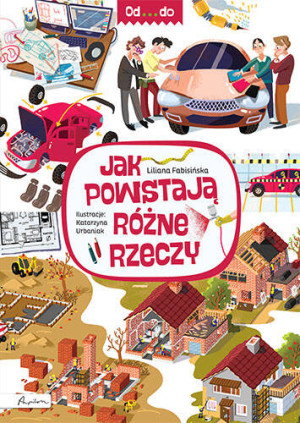 Jak powstają różne rzeczy. Od...do