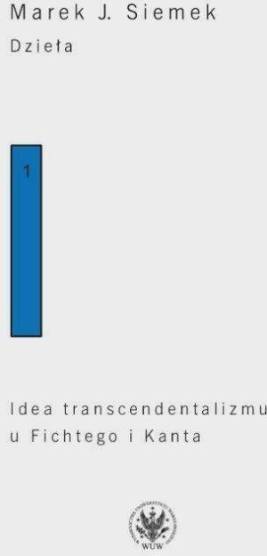 Dzieła. Tom 1. Idea transcendentalizmu u Fichtego i Kanta. Studium z dziejów filozoficznej problematyki