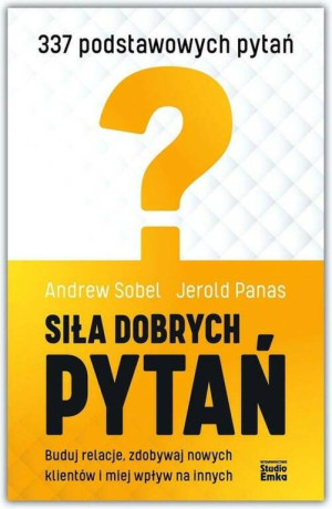 Siła dobrych pytań. Buduj relacje, zdobywaj nowych klientów i miej wpływ na innych