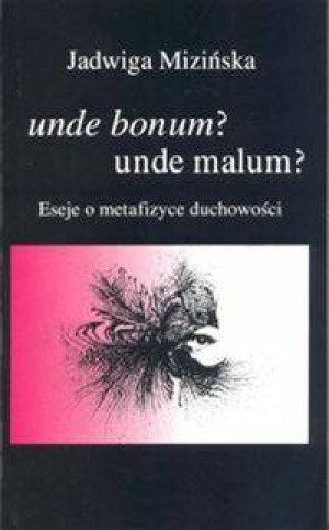 Unde bonum? unde malum? Eseje o metafizyce duchowości