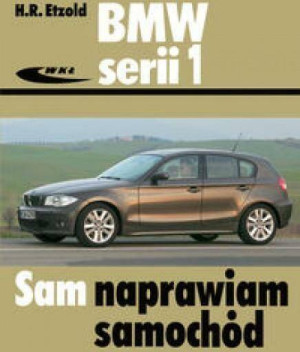 BMW serii 1 od września 2004 do sierpnia 2011. Sam naprawiam samochód